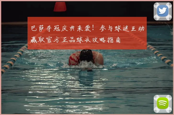 巴萨夺冠庆典来袭！参与球迷互动赢取官方正品球衣攻略指南